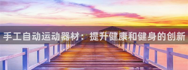 意昂体育3平台是正规平台吗知乎：手工自动运动器材：提