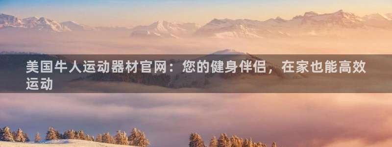 意昂体育3娱乐：美国牛人运动器材官网：您的健身伴侣，