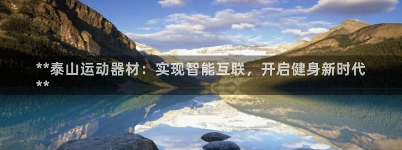 意昂体育3招商电话地址查询：**泰山运动器材：实现智