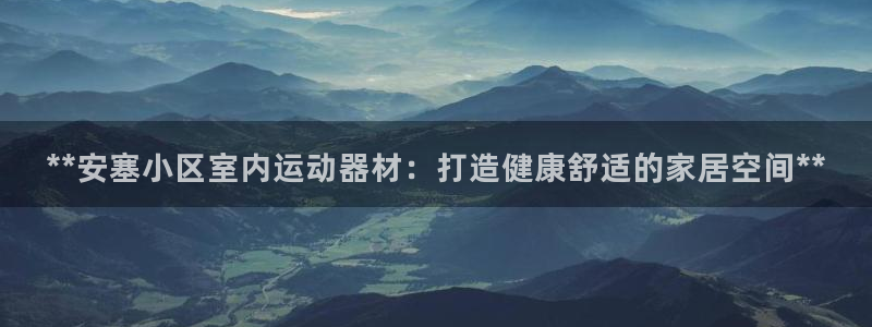 意昂体育3平台注册流程图：**安塞小区室内运动器材：