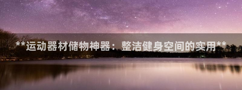 意昂体育3招商电话地址是多少：**运动器材储物神器：