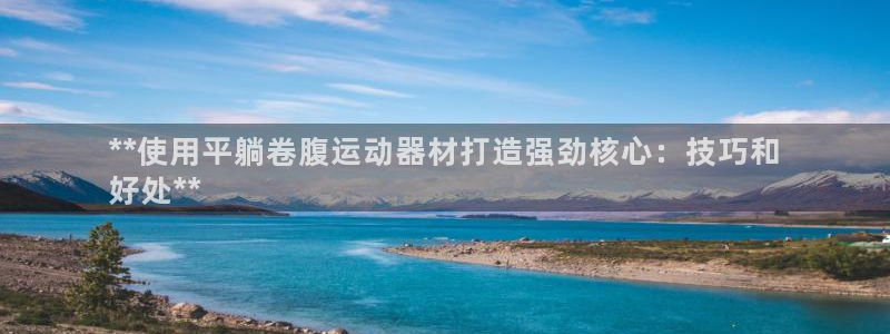 意昂体育3招商电话地址是多少：**使用平躺卷腹运动器