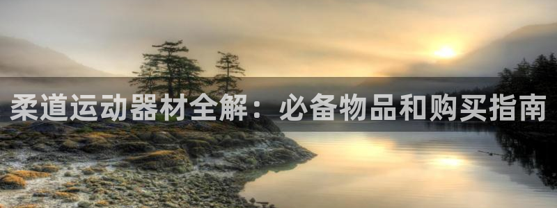 意昂3娱乐40996：柔道运动器材全解：必备物品和购