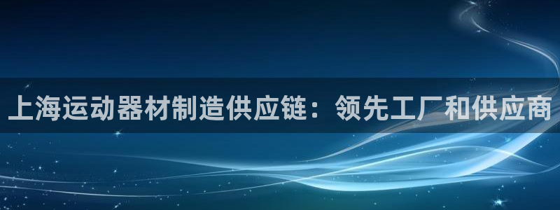 意昂体育3平台注册流程图：上海运动器材制造供应链：领