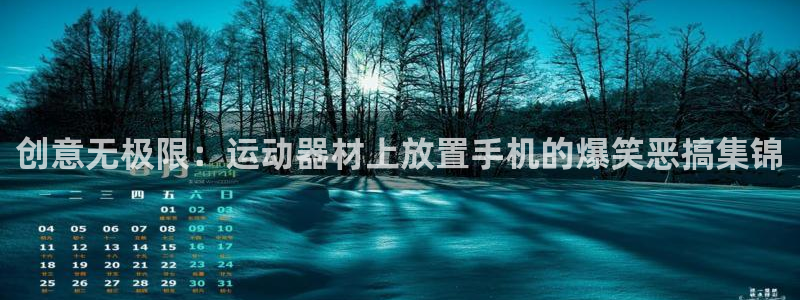 意昂体育3招商电话号码：创意无极限：运动器材上放置手