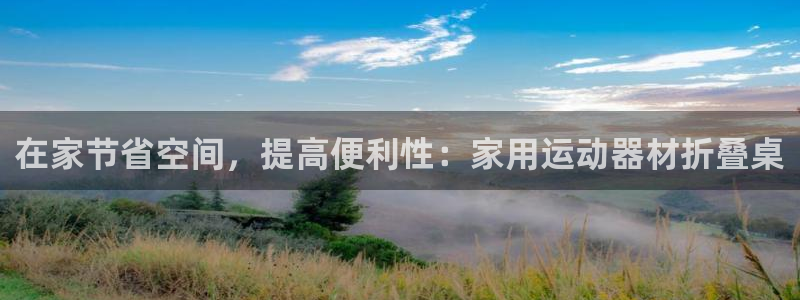意昂体育3平台：在家节省空间，提高便利性：家用运动器
