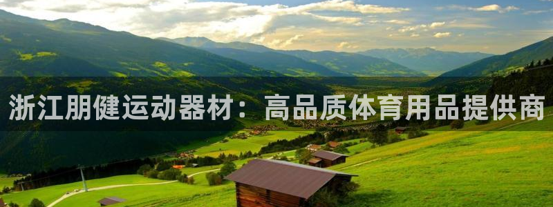 意昂体育3招商电话是多少：浙江朋健运动器材：高品质体