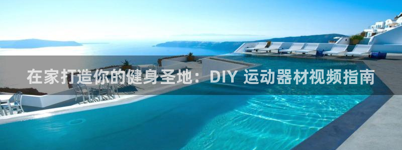 意昂体育3平台：在家打造你的健身圣地：DIY 运动器