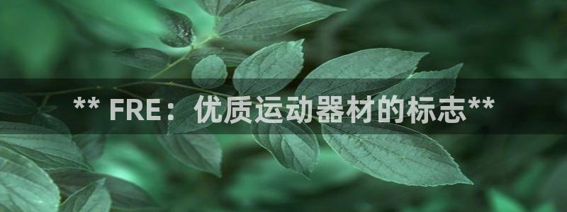 意昂体育3平台注册要钱吗：** FRE：优质运动器材